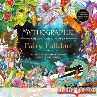 Mythographic Colour and Discover: Fairy Folklore: An Artist’s Colouring Book of Cryptids and Sprites Fabiana Attanasio 9781037400919