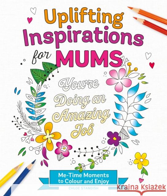 Uplifting Inspirations for Mums: Me-Time Moments to Colour and Enjoy Chloe Standish 9781037400957 Pan Macmillan