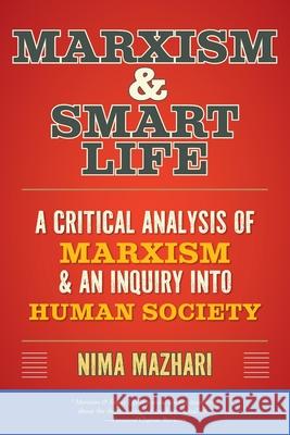 Marxism & Smart Life: A Critical Analysis of Marxism & an Inquiry Into Human Society Nima Mazhari 9781038300584 FriesenPress