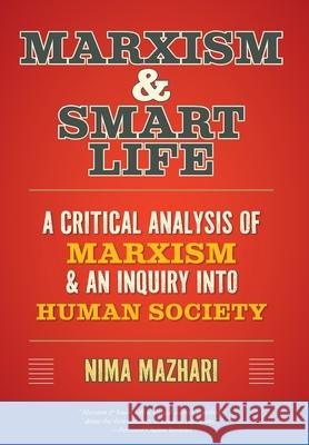 Marxism & Smart Life: A Critical Analysis of Marxism & an Inquiry Into Human Society Nima Mazhari 9781038300591 FriesenPress