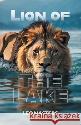 Lion Of The Lake Leo Masters 9781038300676 FriesenPress
