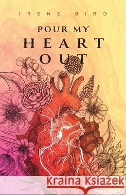Pour My Heart Out Irene Bird Cynthia Bird 9781038301666 FriesenPress