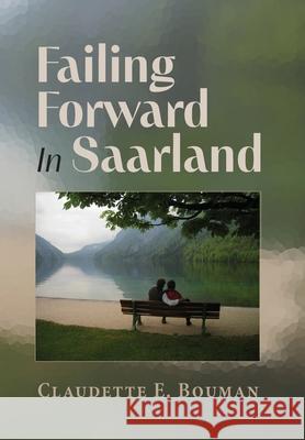 Failing Forward In Saarland Claudette E. Bouman 9781038301703 FriesenPress