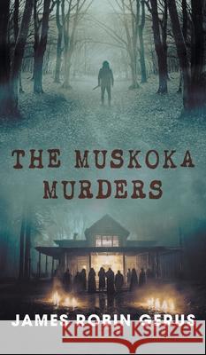 The Muskoka Murders James Robin Gerus 9781038301918