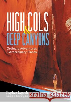 High Cols and Deep Canyons: Ordinary Adventures in Extraordinary Places Stephen Legault 9781038302892 FriesenPress