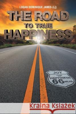 The Road to True Happiness Logan (Lj) Dominique James 9781038303226