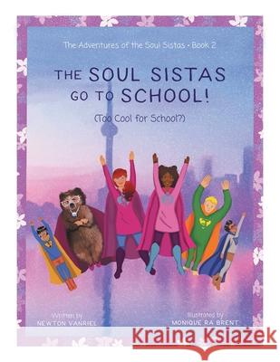 The Soul Sistas Go To School!: (Too Cool for School?) Newton Vanriel Monique Ra Brent 9781038303646 FriesenPress