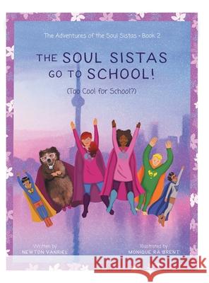 The Soul Sistas Go To School!: (Too Cool for School?) Newton Vanriel Monique Ra Brent 9781038303653 FriesenPress