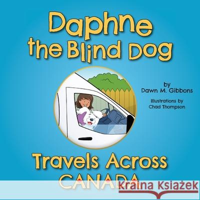 Daphne the Blind Dog Travels Across Canada Dawn M. Gibbons Chad Thompson 9781038303868