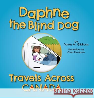 Daphne the Blind Dog Travels Across Canada Dawn M. Gibbons Chad Thompson 9781038303875 FriesenPress