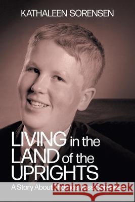 Living In the Land of the Uprights: A Story About Thomas Voss Sorensen Kathaleen Sorensen Lorna Stuber 9781038304049