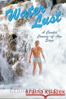 Water Lust: A Candid Coming-of-Age Saga Gerhard Pohle 9781038304216 FriesenPress