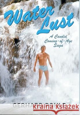 Water Lust: A Candid Coming-of-Age Saga Gerhard Pohle 9781038304223 FriesenPress