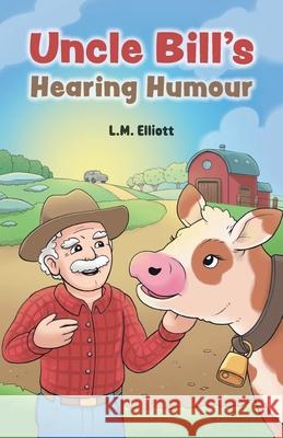 Uncle Bill's Hearing Humour L. M. Elliott 9781038304971 FriesenPress