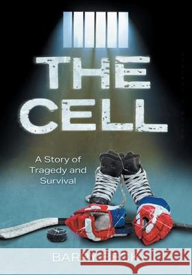 The Cell: A Story Of Tragedy And Survival Barry Beck 9781038305336 FriesenPress