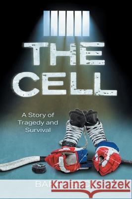 The Cell: A Story Of Tragedy And Survival Barry Beck 9781038305343 FriesenPress