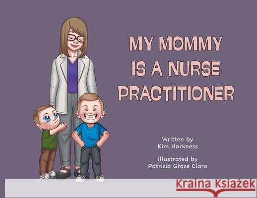 My Mommy is a Nurse Practitioner Kim Harkness Patricia Grace Claro 9781038305824 FriesenPress