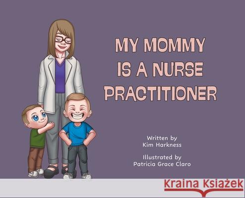 My Mommy is a Nurse Practitioner Kim Harkness, Patricia Grace Claro 9781038305831