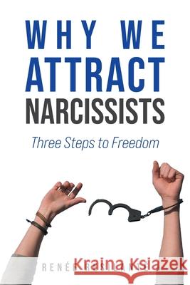 Why We Attract Narcissists: Three Steps to Freedom Ren?e Resilant? 9781038306456 FriesenPress