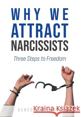 Why We Attract Narcissists: Three Steps to Freedom Ren?e Resilant? 9781038306463 FriesenPress