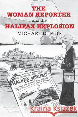 The Woman Reporter and the Halifax Explosion Michael Dupuis Michael Kluckner 9781038306630 FriesenPress