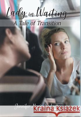 Lady in Waiting: A Tale of Transition Jennifer Marie Hodgetts 9781038307125