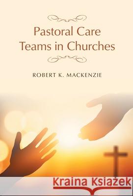 Pastoral Care Teams in Churches Robert K. MacKenzie 9781038307279