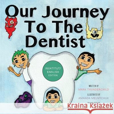 Our Journey to the Dentist [Inuktitut/English Edition] Mark Thunderchild Amanda Melnychuk Therese Okkumaluk 9781038310637 FriesenPress