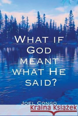 What if God Meant What He Said? Joel Congo 9781038311917 FriesenPress