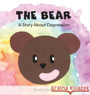 The Bear: A Story About Depression Nicole Dyson 9781038312525 FriesenPress