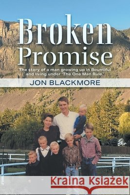 Broken Promise: The story of a man growing up in Bountiful and living under 'The One Man Rule.' Jon Blackmore Joseph H. Blackmore 9781038313607