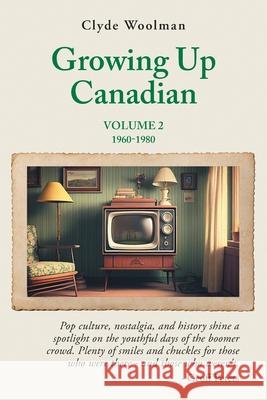 Growing Up Canadian, Volume 2: 1960-1980 Clyde Woolman 9781038313737