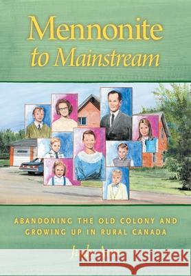 Mennonite to Mainstream: Abandoning the Old Colony and Growing Up in Rural Canada Judy Ann 9781038314970 FriesenPress