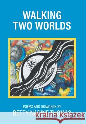 Walking Two Worlds: Poems and Drawings Betty Nadine Thomas 9781038315120