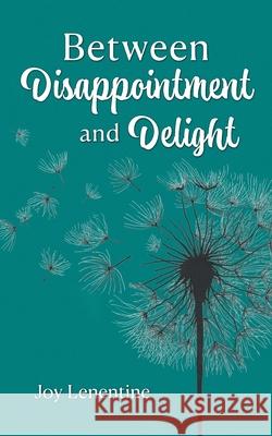 Between Disappointment and Delight Joy Lenentine 9781038315205 FriesenPress