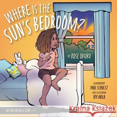 Where is the Sun's Bedroom? Rose Okuku Paul Schultz Ivy Avila 9781038317049