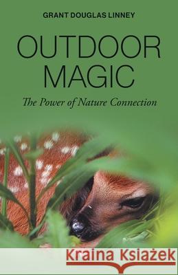 Outdoor Magic: The Power of Nature Connection Grant Douglas Linney Paul Schultz 9781038318503 FriesenPress