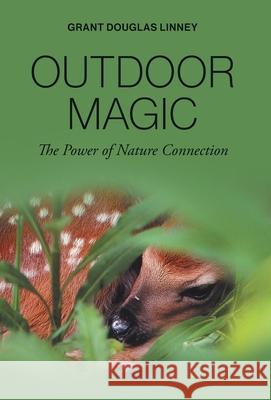 Outdoor Magic: The Power of Nature Connection Grant Douglas Linney Paul Schultz 9781038318510 FriesenPress