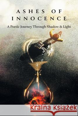 Ashes of Innocence: A Poetic Journey Through Shadow & Light Mj Bear 9781038321183 FriesenPress