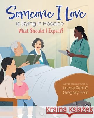 Someone I Love is Dying in Hospice - What Should I Expect? Lucas Perri Gregory Perri 9781038321794 FriesenPress