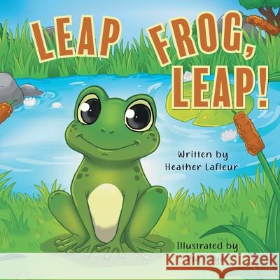 Leap Frog, Leap! Heather LaFleur Pia Reyes 9781038321978 FriesenPress