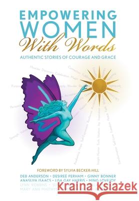 Empowering Women With Words II: Authentic Stories of Courage and Grace Women Of the Empowering Women Alliance Sylvia Becker-Hill 9781038322012 FriesenPress
