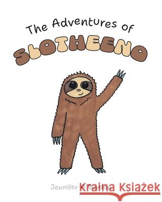 The Adventures of Slotheeno Jennifer A. Burdon 9781038323477 FriesenPress