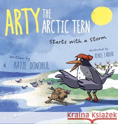 Arty the Arctic Tern: Starts with a Storm Katie Donohue Renee Farrar Bobbi Beatty 9781038324405 FriesenPress