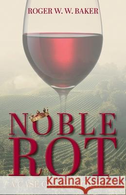 Noble Rot: A Case of Sour Grapes Roger W. W. Baker 9781038326829