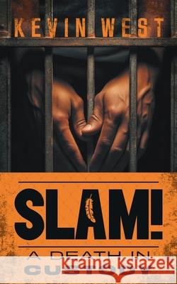 Slam!: A Death in Custody Kevin West 9781038329981 FriesenPress