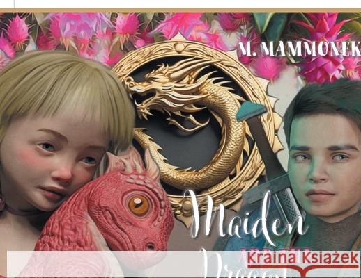 Maiden and the Dragon M. Mammonek Magdalena Steplewski 9781038331069 FriesenPress