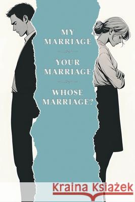 My Marriage - Your Marriage - Whose Marriage? Ti Bi 9781038333117 FriesenPress
