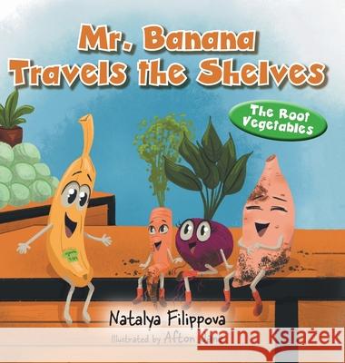 Mr. Banana Travels the Shelves: The Root Vegetables Natalya Filippova Afton Jane 9781038335951