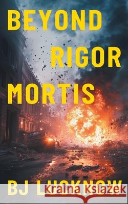 Beyond Rigor Mortis Bj Lucknow 9781038336002 FriesenPress